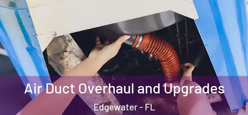 Air Duct Overhaul and Upgrades Edgewater - FL
