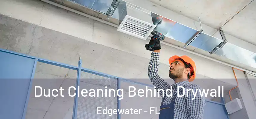 Duct Cleaning Behind Drywall Edgewater - FL