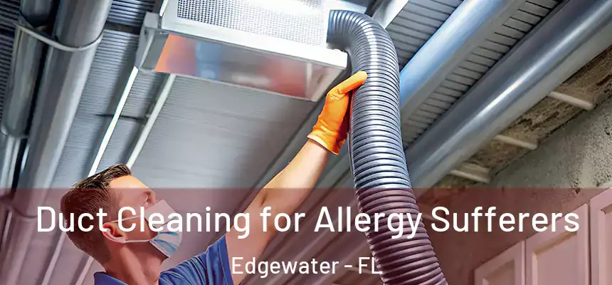 Duct Cleaning for Allergy Sufferers Edgewater - FL