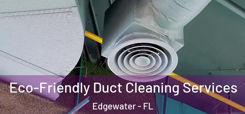 Eco-Friendly Duct Cleaning Services Edgewater - FL