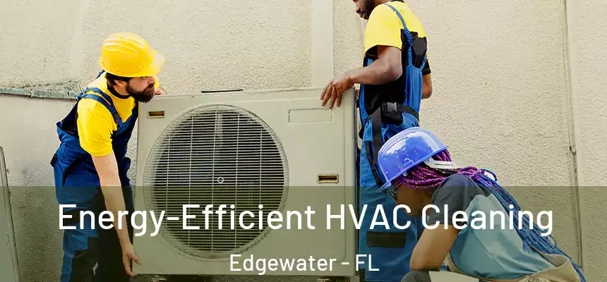 Energy-Efficient HVAC Cleaning Edgewater - FL