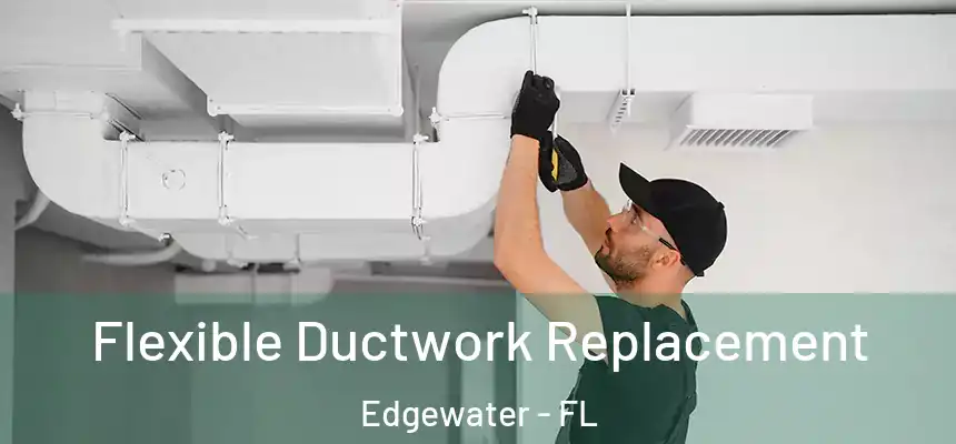 Flexible Ductwork Replacement Edgewater - FL